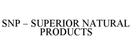 SNP - SUPERIOR NATURAL PRODUCTS trademark