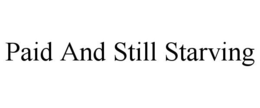 PAID AND STILL STARVING trademark