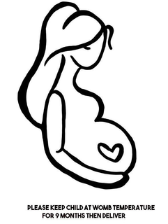 PLEASE KEEP CHILD AT WOMB TEMPERATURE FOR 9 MONTHS THEN DELIVER trademark