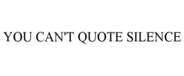 YOU CAN'T QUOTE SILENCE trademark