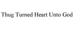 THUG TURNED HEART UNTO GOD trademark