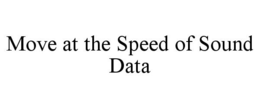 MOVE AT THE SPEED OF SOUND DATA trademark