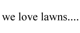 WE LOVE LAWNS.... trademark