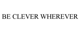 BE CLEVER WHEREVER trademark