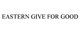 EASTERN GIVE FOR GOOD trademark