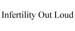 INFERTILITY OUT LOUD trademark
