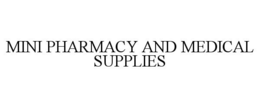 MINI PHARMACY AND MEDICAL SUPPLIES trademark