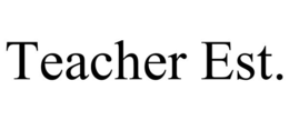 TEACHER EST. trademark