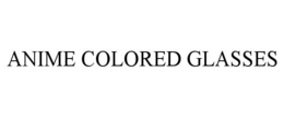 ANIME COLORED GLASSES trademark