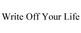 WRITE OFF YOUR LIFE trademark