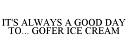 IT'S ALWAYS A GOOD DAY TO... GOFER ICE CREAM trademark