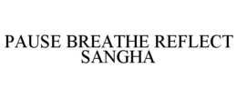 PAUSE BREATHE REFLECT SANGHA trademark
