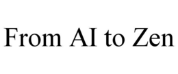FROM AI TO ZEN trademark