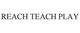 REACH TEACH PLAY trademark
