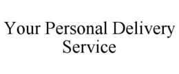 YOUR PERSONAL DELIVERY SERVICE trademark