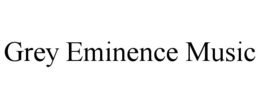 GREY EMINENCE MUSIC trademark