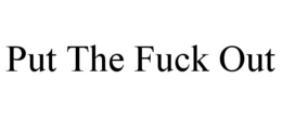 PUT THE FUCK OUT trademark