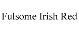 FULSOME IRISH RED trademark