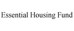 ESSENTIAL HOUSING FUND trademark