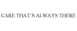 CARE THAT'S ALWAYS THERE trademark