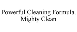POWERFUL CLEANING FORMULA. MIGHTY CLEAN trademark