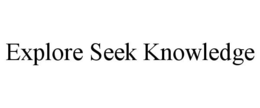 EXPLORE SEEK KNOWLEDGE trademark