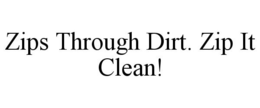 ZIPS THROUGH DIRT. ZIP IT CLEAN! trademark