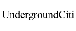 UNDERGROUNDCITI trademark