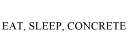 EAT. SLEEP. CONCRETE trademark