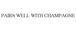 PAIRS WELL WITH CHAMPAGNE trademark