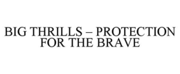 BIG THRILLS - PROTECTION FOR THE BRAVE trademark