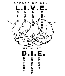BEFORE WE CAN L.I.V.E. LOVE INVEST VALUING EVERYONE WE MUST D.I.E. DESTROY IGNORANT ENERGY trademark
