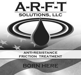 ARFT SOLUTIONS, LLC ANTI-RESISTANCE FRICTION TREATMENT BORN HERE trademark