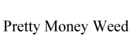 PRETTY MONEY WEED trademark