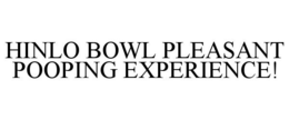 HINLO BOWL PLEASANT POOPING EXPERIENCE! trademark