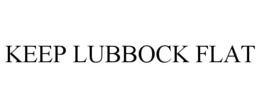 KEEP LUBBOCK FLAT trademark