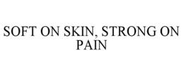 SOFT ON SKIN, STRONG ON PAIN trademark