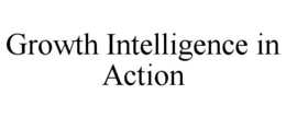 GROWTH INTELLIGENCE IN ACTION trademark