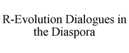 R-EVOLUTION DIALOGUES IN THE DIASPORA trademark