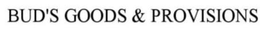 BUD'S GOODS & PROVISIONS trademark