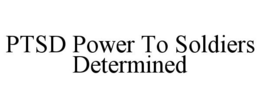 PTSD POWER TO SOLDIERS DETERMINED trademark