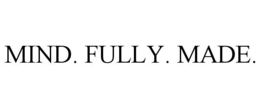 MIND. FULLY. MADE. trademark