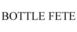 BOTTLE FETE trademark