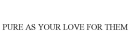 PURE AS YOUR LOVE FOR THEM trademark
