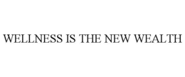 WELLNESS IS THE NEW WEALTH trademark