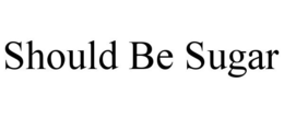 SHOULD BE SUGAR trademark