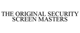 THE ORIGINAL SECURITY SCREEN MASTERS trademark