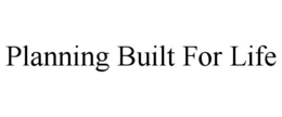 PLANNING BUILT FOR LIFE trademark