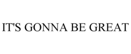 IT'S GONNA BE GREAT trademark