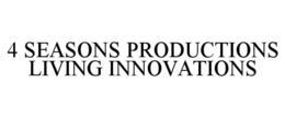 4 SEASONS PRODUCTIONS LIVING INNOVATIONS trademark